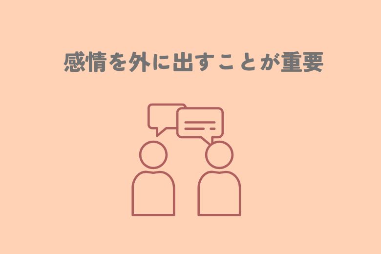 感情を心にため込むのではなく、外に出すことが重要です。