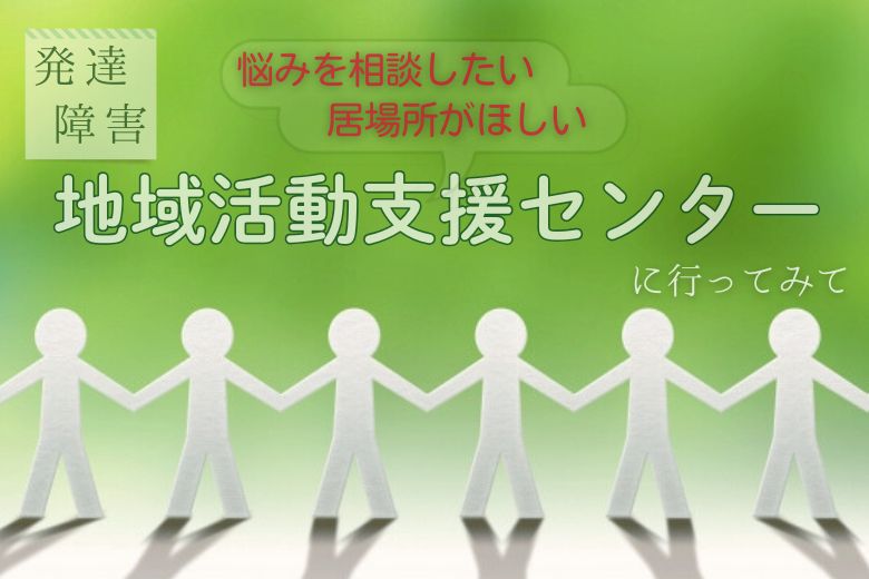 発達障害_地域活動支援センターに行ってみて