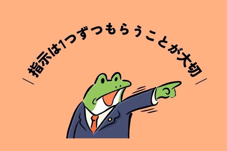 「指示は一つずつもらう」ことが大切です。