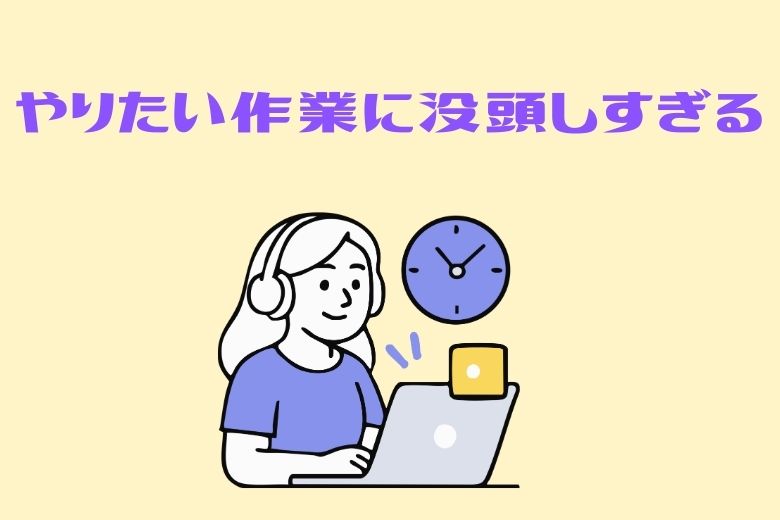 2. やりたい作業に没頭しすぎる（過集中）